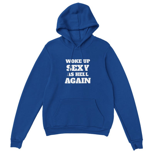 Woke Up Sexy As Hell Again - Hoodie